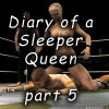 Diary of a Sleeper Queen part 5